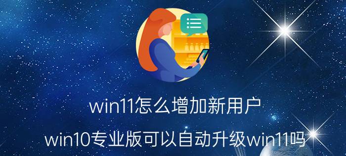 win11怎么增加新用户 win10专业版可以自动升级win11吗？